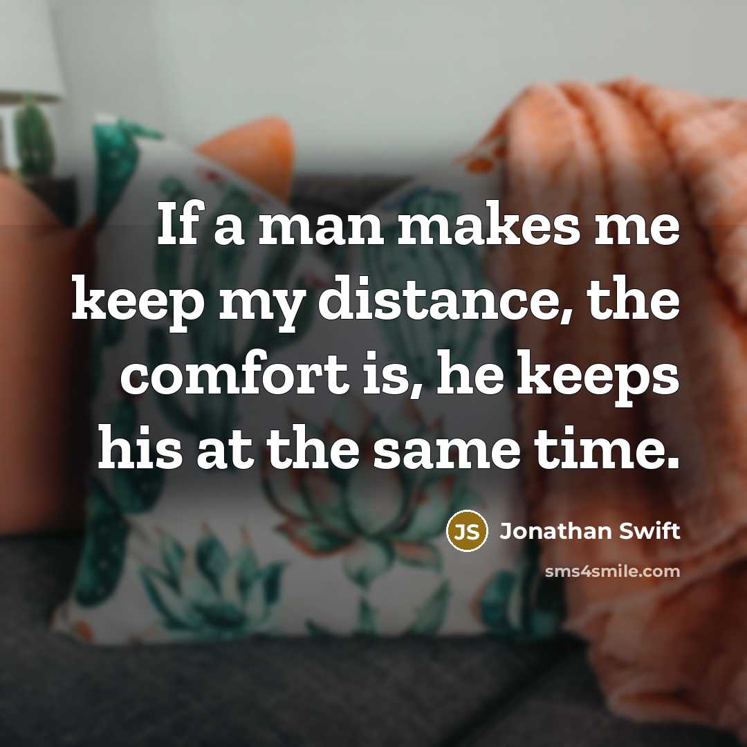 “If a man makes me keep my distance, the comfort…” quote by Jonathan Swift