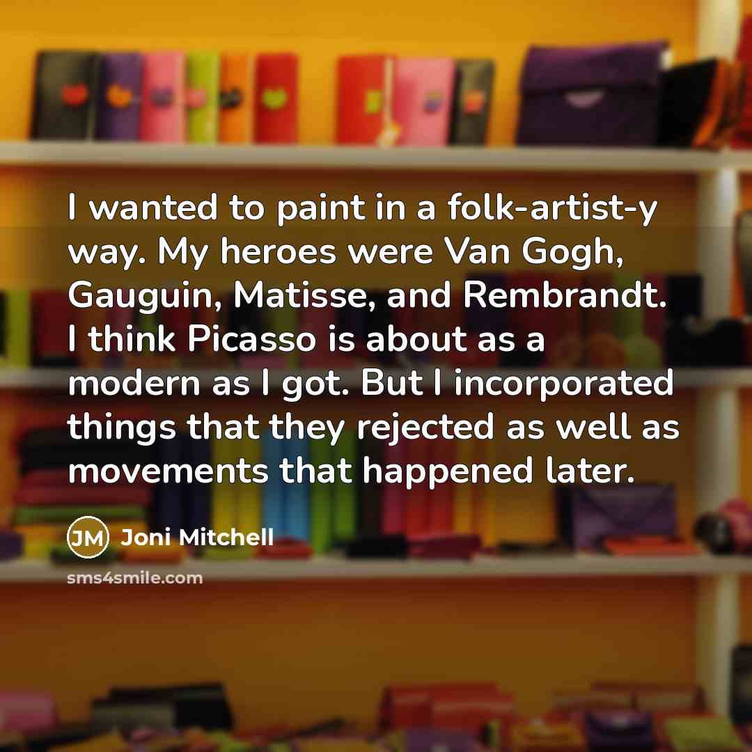 “I wanted to paint in a folk-artist-y way. My heroes…” quote by Joni Mitchell