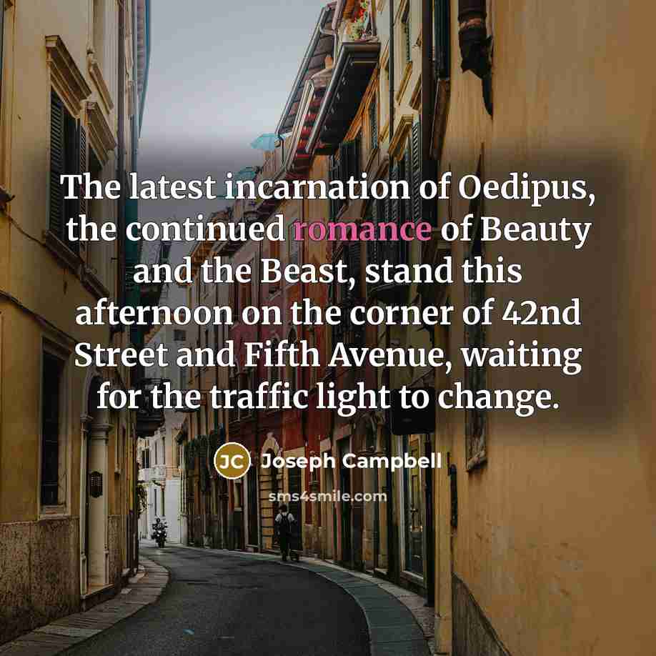 “The latest incarnation of Oedipus, the continued romance of Beauty…” quote by Joseph Campbell