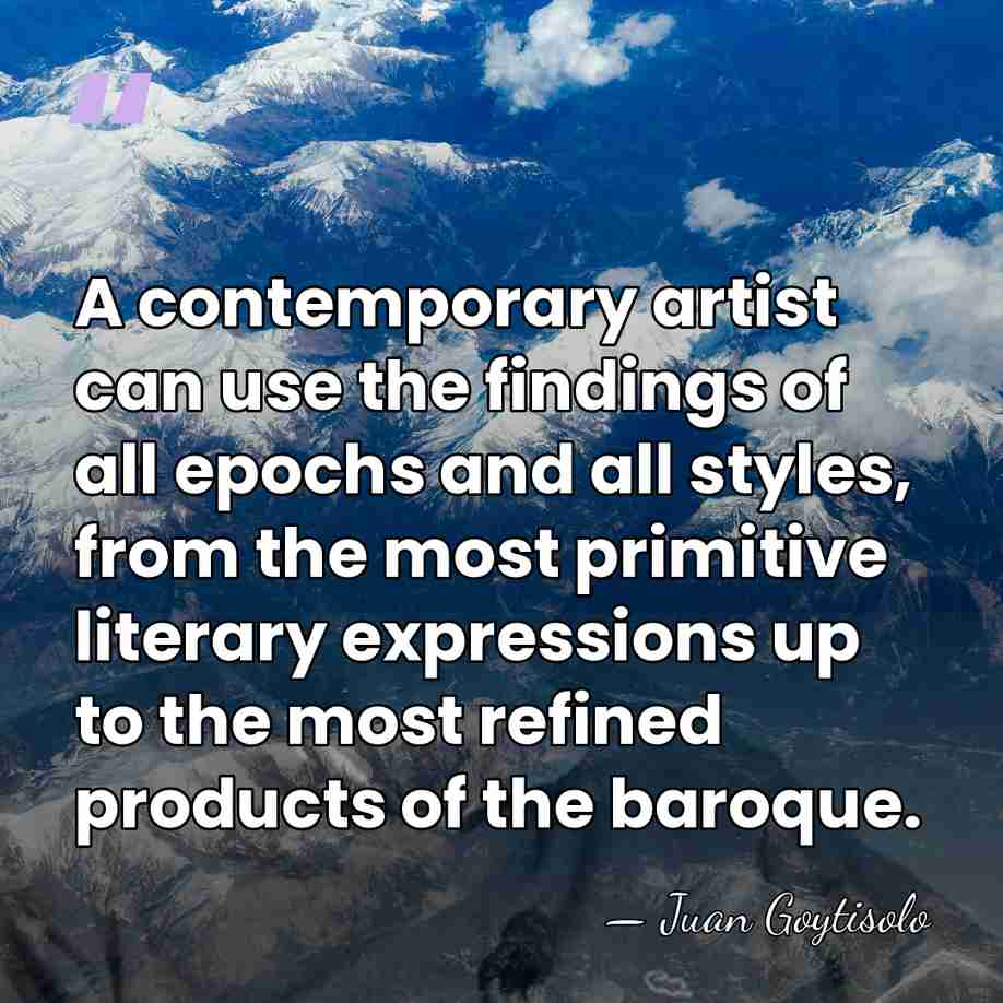 A contemporary artist can use the findings of all epochs and all&hellip; - Juan Goytisolo
