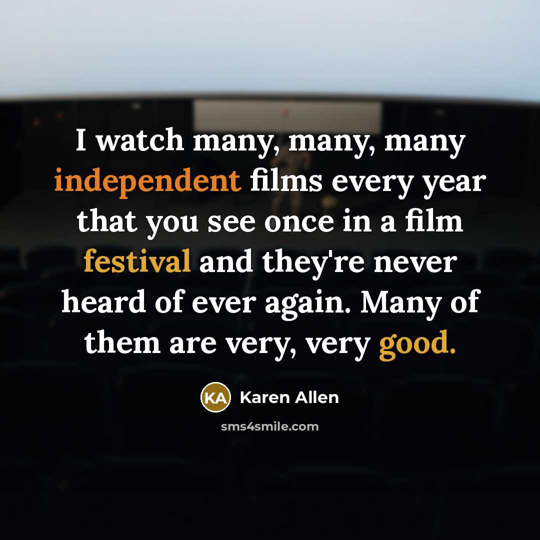 “I watch many, many, many independent films every year that…” quote by Karen Allen