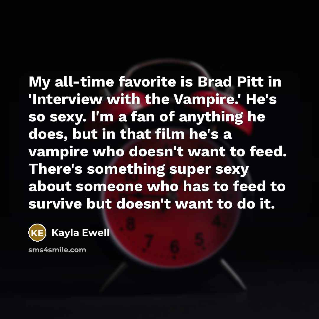 “My all-time favorite is Brad Pitt in 'Interview with the…” quote by Kayla Ewell