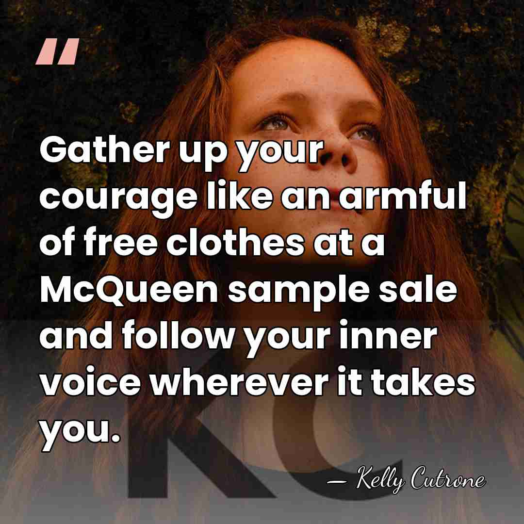 Gather up your courage like an armful of free clothes at a&hellip; - Kelly Cutrone