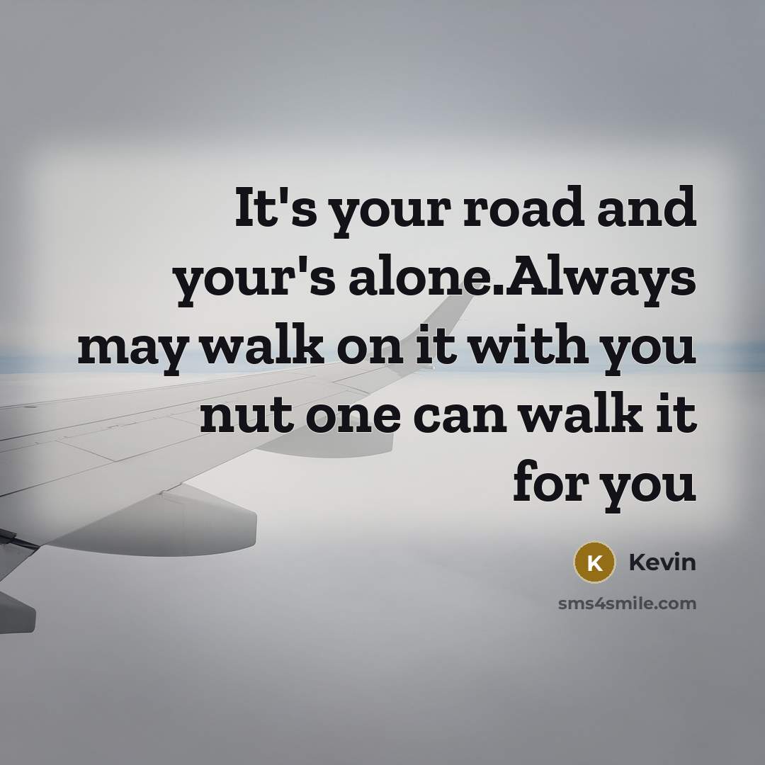 “It`s your road and your`s alone.Always may walk on it…” quote by Kevin