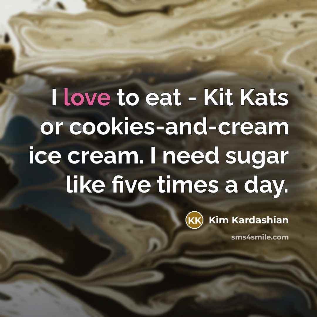 “I love to eat - Kit Kats or cookies-and-cream ice…” quote by Kim Kardashian