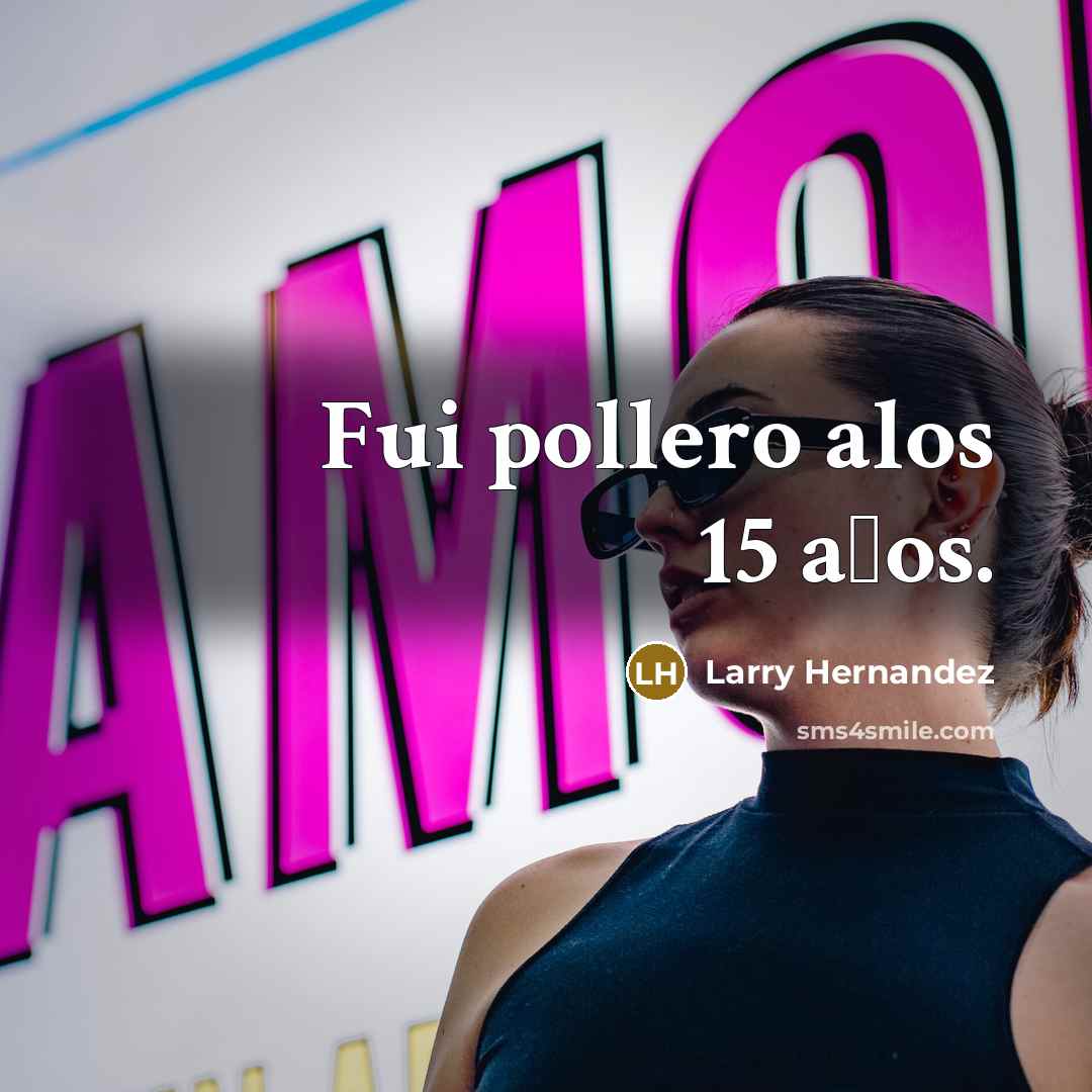 “Fui pollero alos 15 a�os.” quote by Larry Hernandez