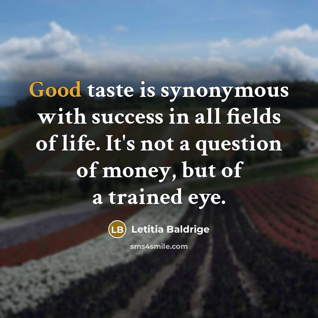“Good taste is synonymous with success in all fields of…” quote by Letitia Baldrige