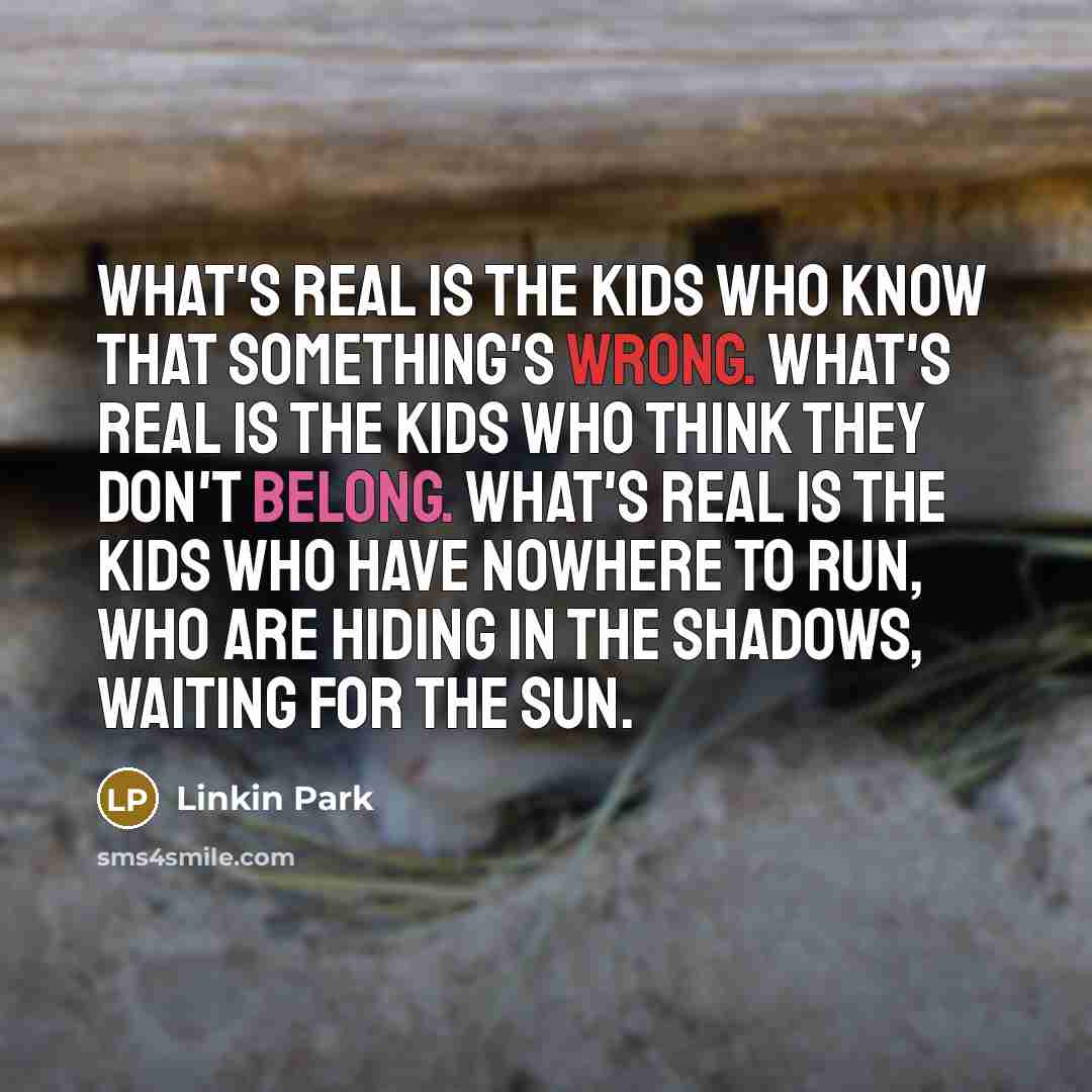 “What's real is the kids who know that something's wrong.…” quote by Linkin Park