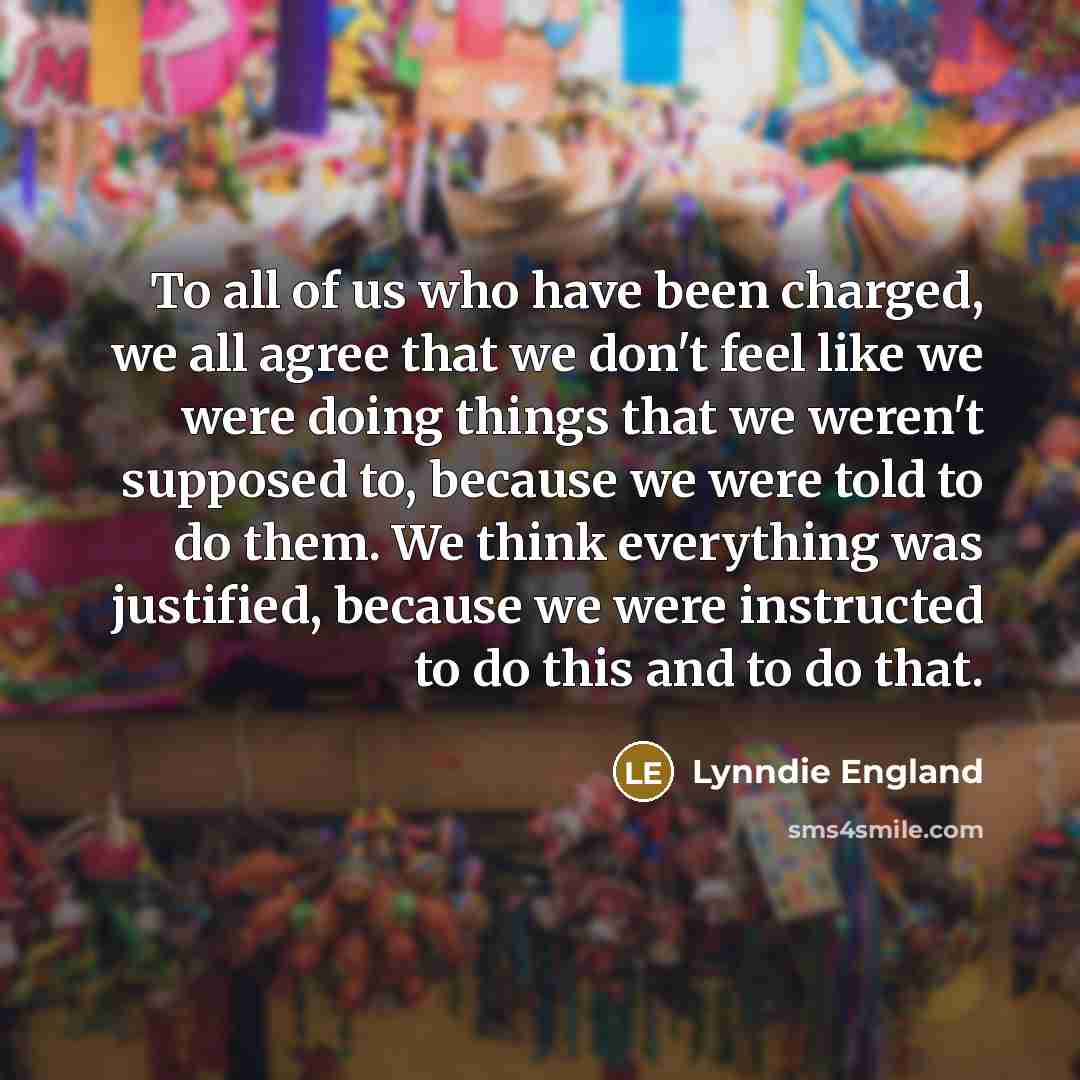 “To all of us who have been charged, we all…” quote by Lynndie England
