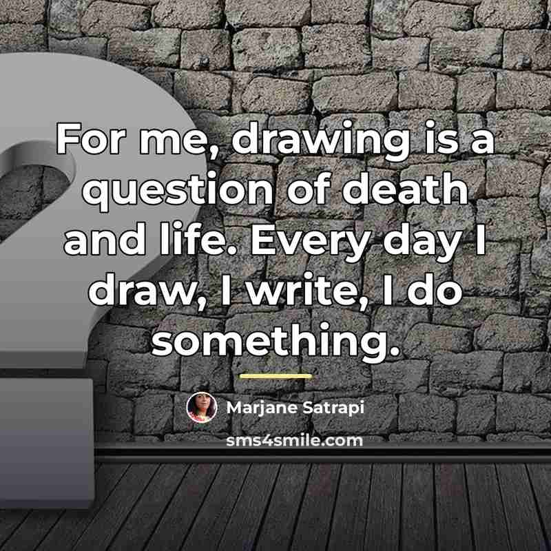 “For me, drawing is a question of death and life.…” quote by Marjane Satrapi