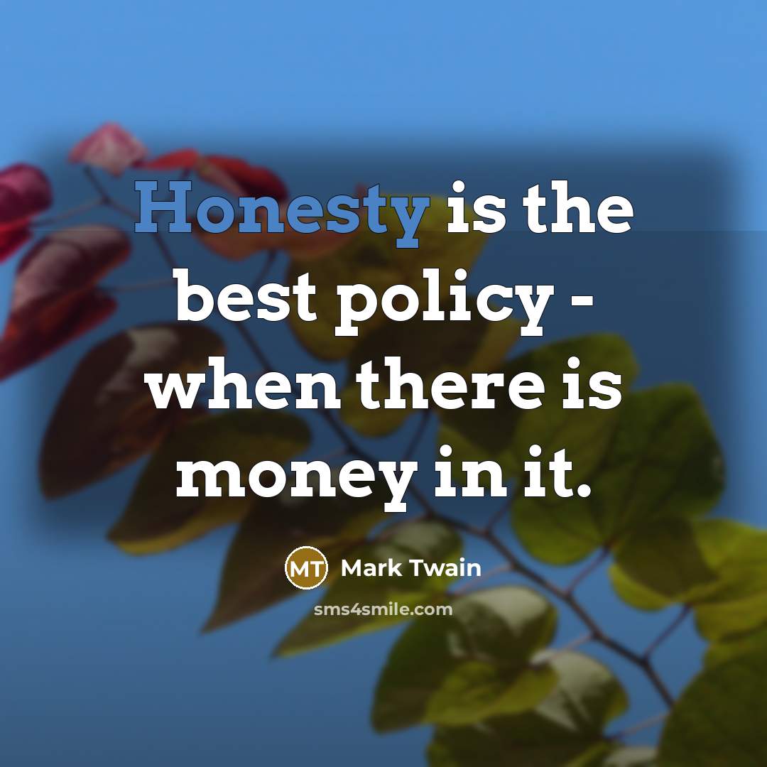 “Honesty is the best policy - when there is money…” quote by Mark Twain