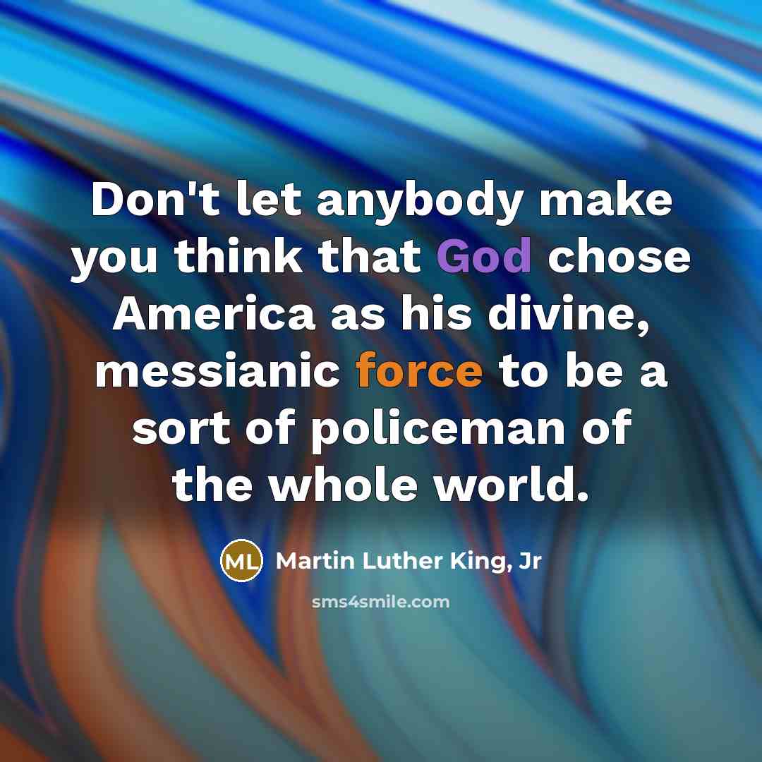 “Don't let anybody make you think that God chose America…” quote by Martin Luther King, Jr