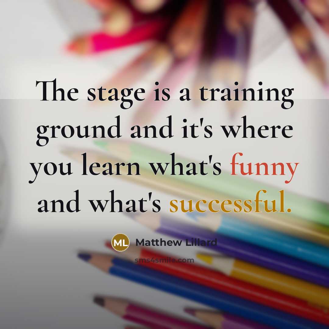 “The stage is a training ground and it's where you…” quote by Matthew Lillard