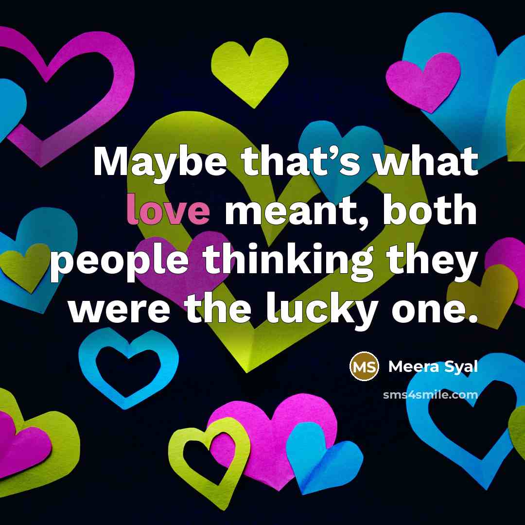 “Maybe that’s what love meant, both people thinking they were…” quote by Meera Syal
