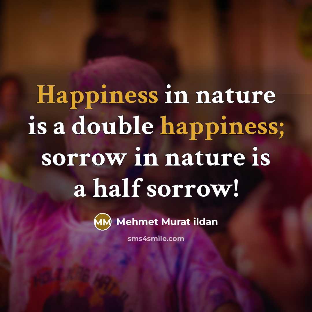 “Happiness in nature is a double happiness; sorrow in nature…” quote by Mehmet Murat Ildan