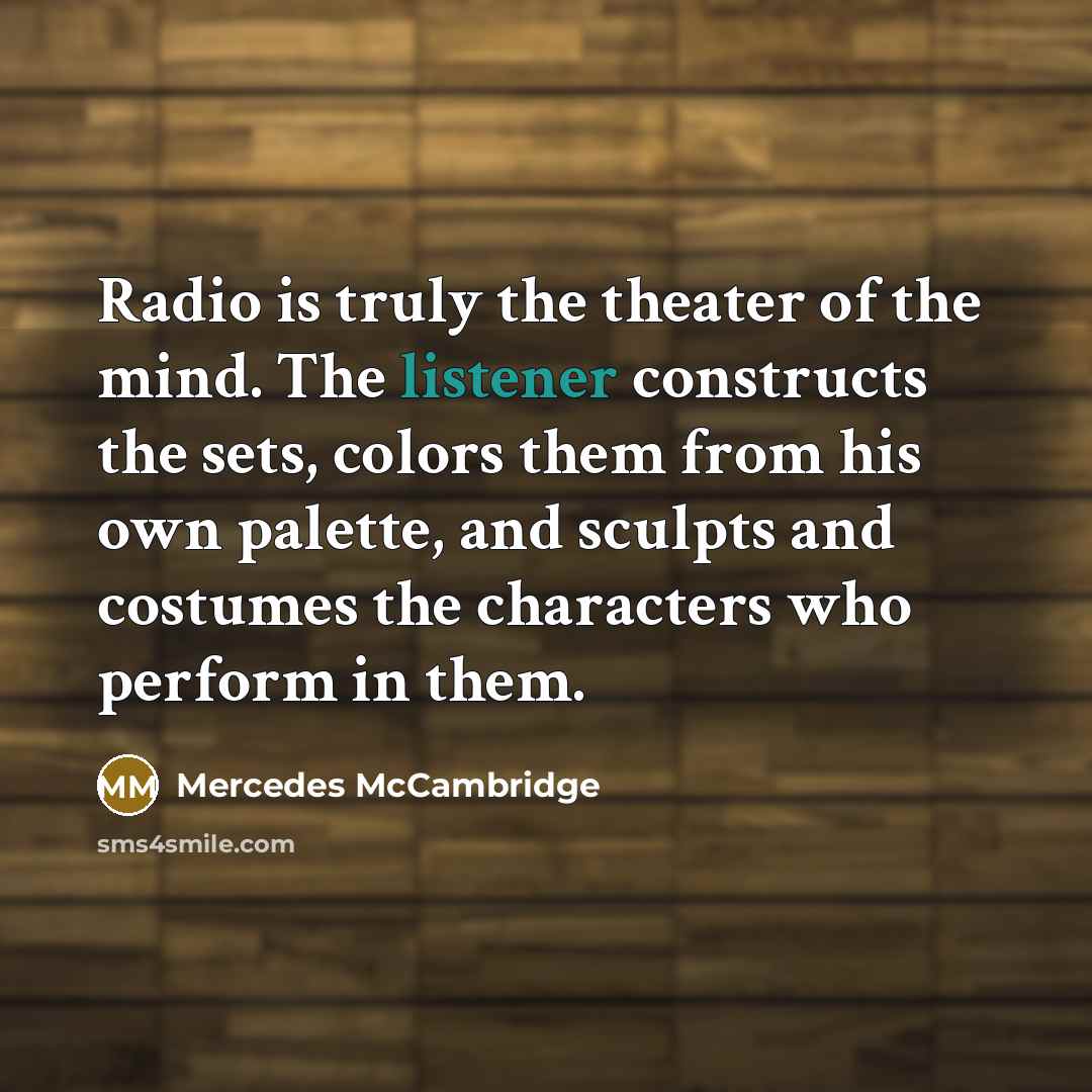 “Radio is truly the theater of the mind. The listener…” quote by Mercedes McCambridge