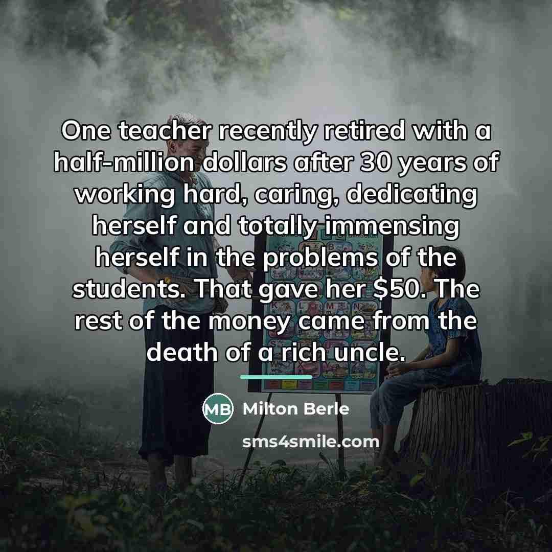 “One teacher recently retired with a half-million dollars after 30…” quote by Milton Berle