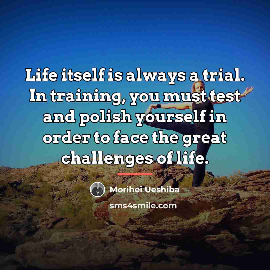 “Life itself is always a trial. In training, you must…” quote by Morihei Ueshiba
