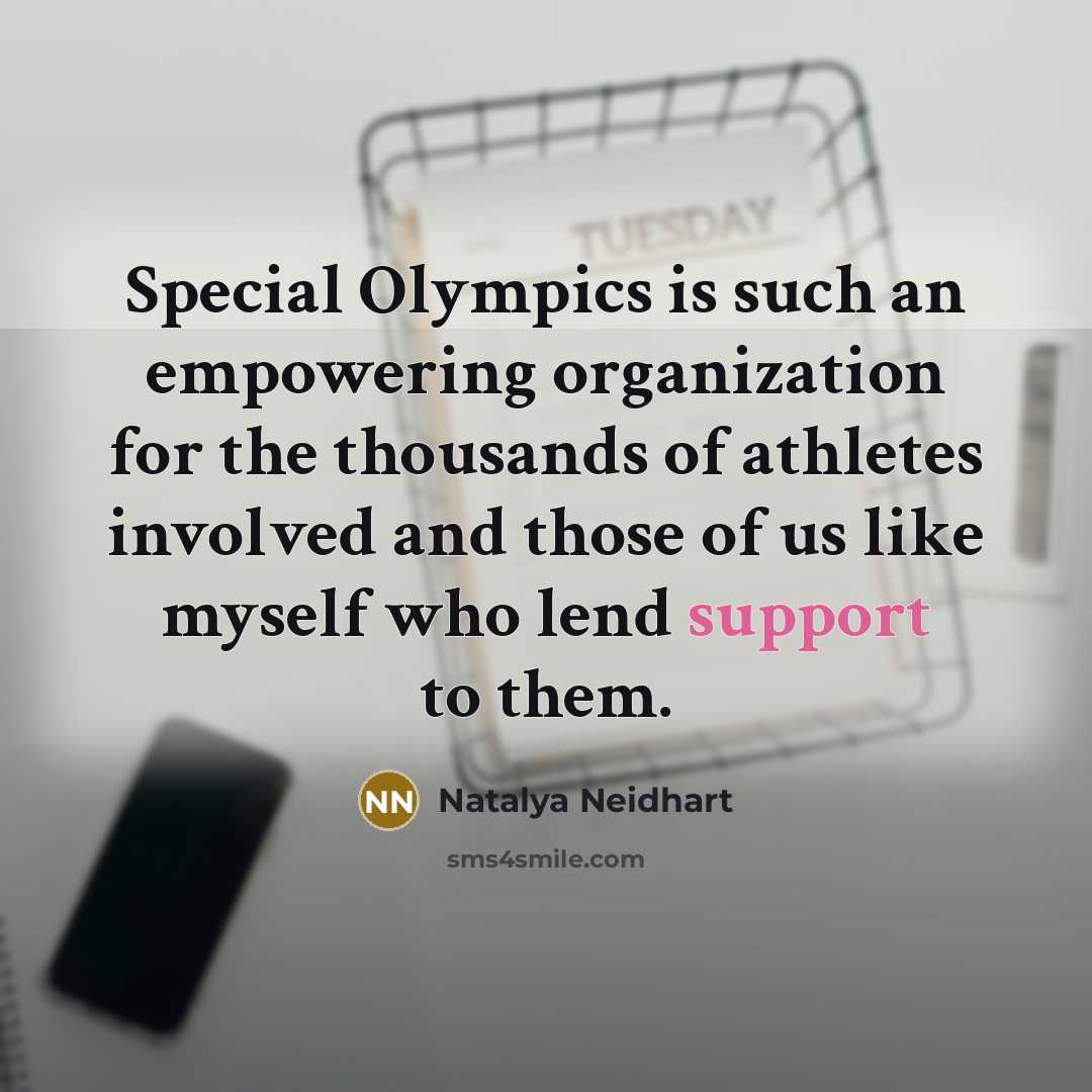 “Special Olympics is such an empowering organization for the thousands…” quote by Natalya Neidhart