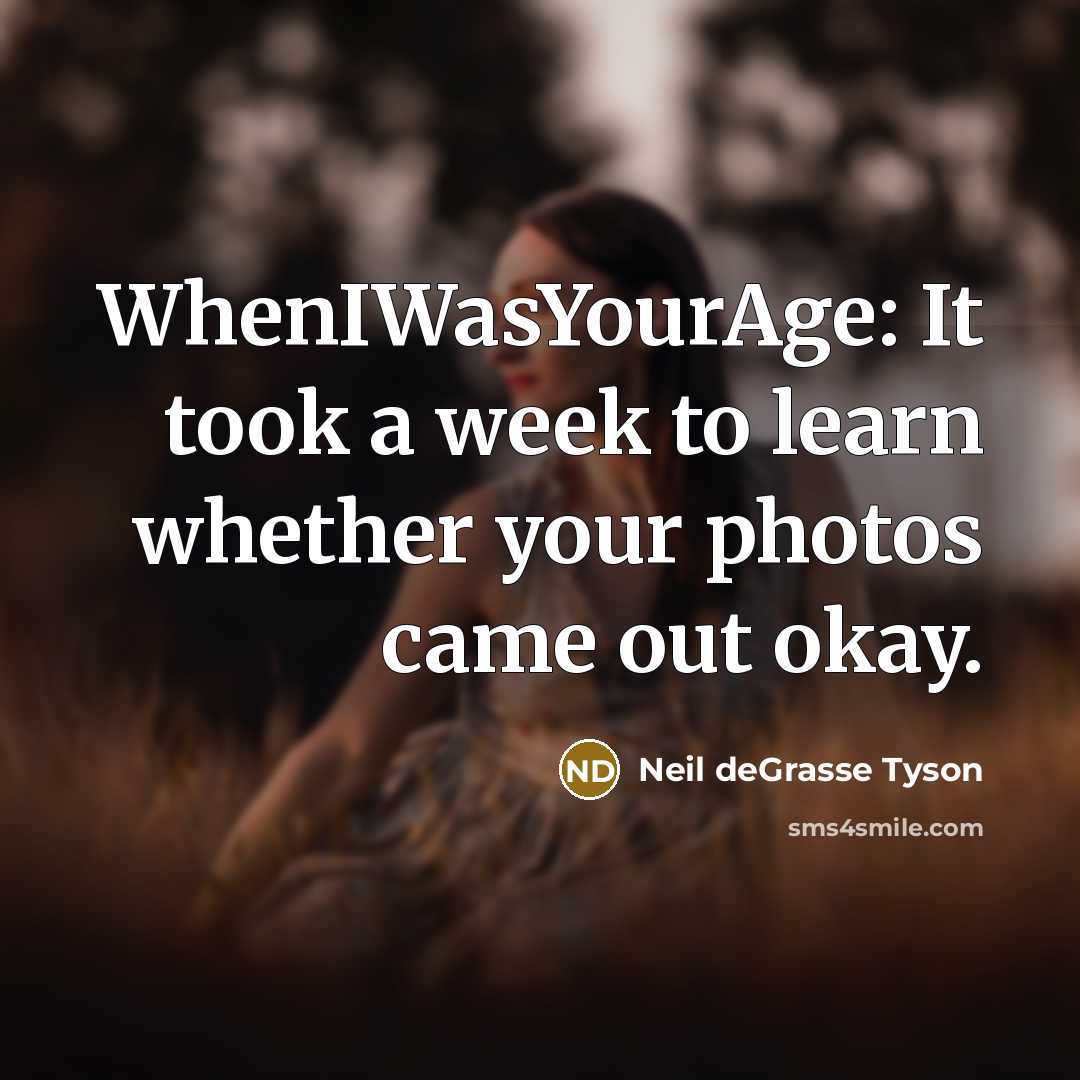 “WhenIWasYourAge: It took a week to learn whether your photos…” quote by Neil deGrasse Tyson