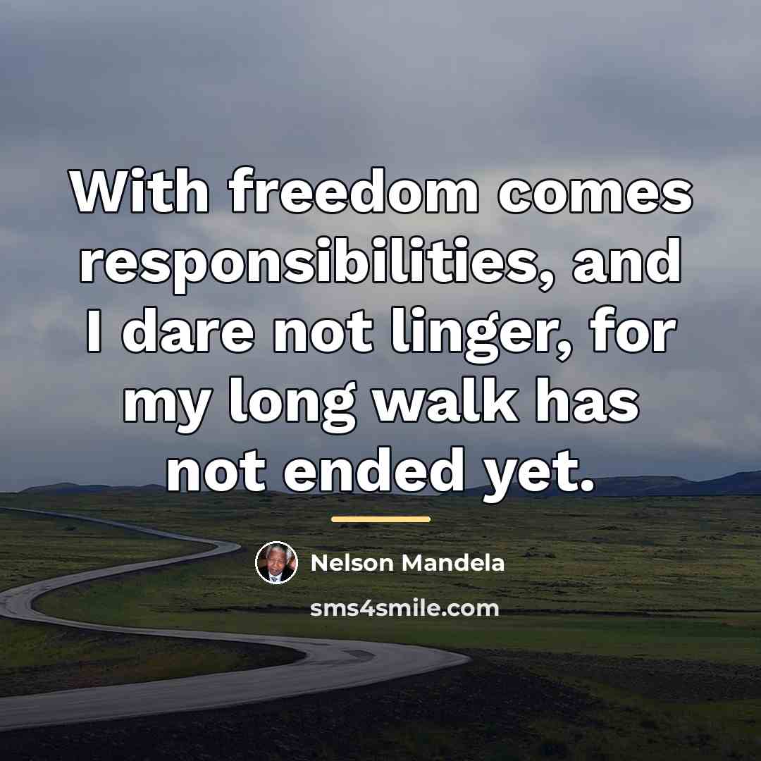 “With freedom comes responsibilities, and I dare not linger, for…” quote by Nelson Mandela