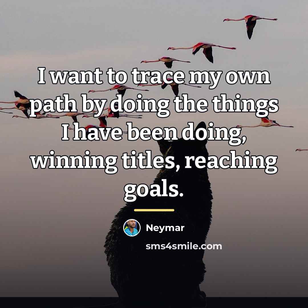 “I want to trace my own path by doing the…” quote by Neymar