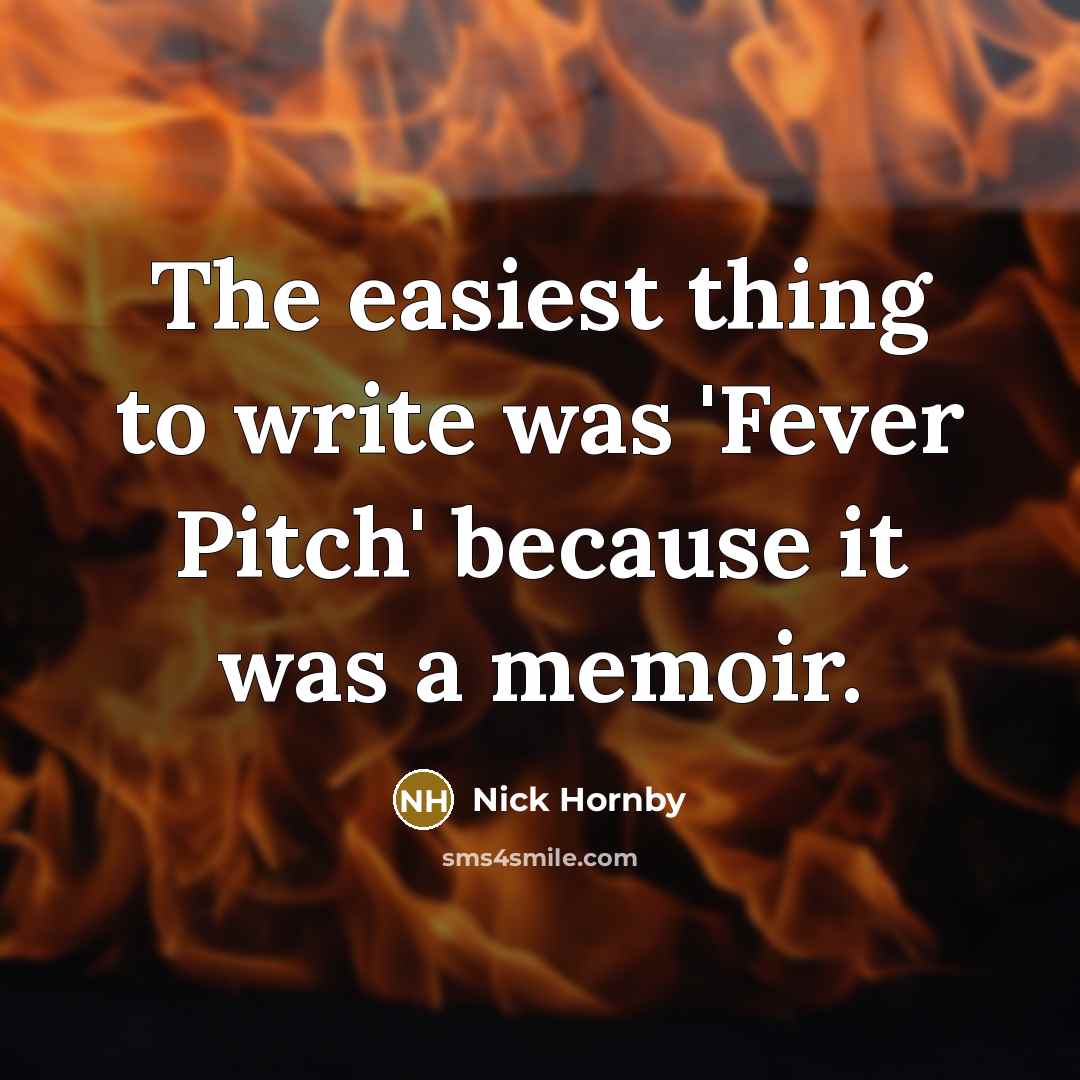 “The easiest thing to write was 'Fever Pitch' because it…” quote by Nick Hornby
