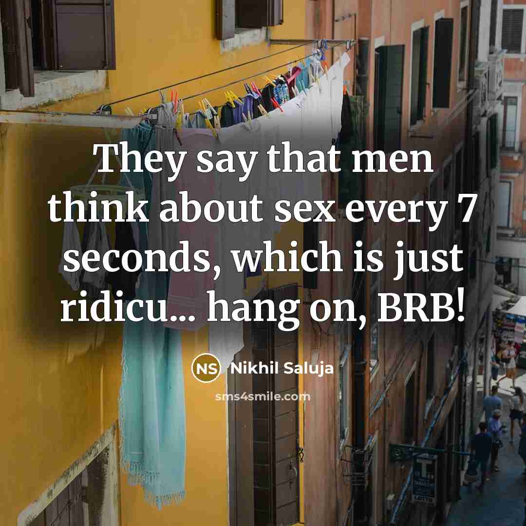“They say that men think about sex every 7 seconds, which is just ridicu... hang on, BRB!” quote by Nikhil Saluja