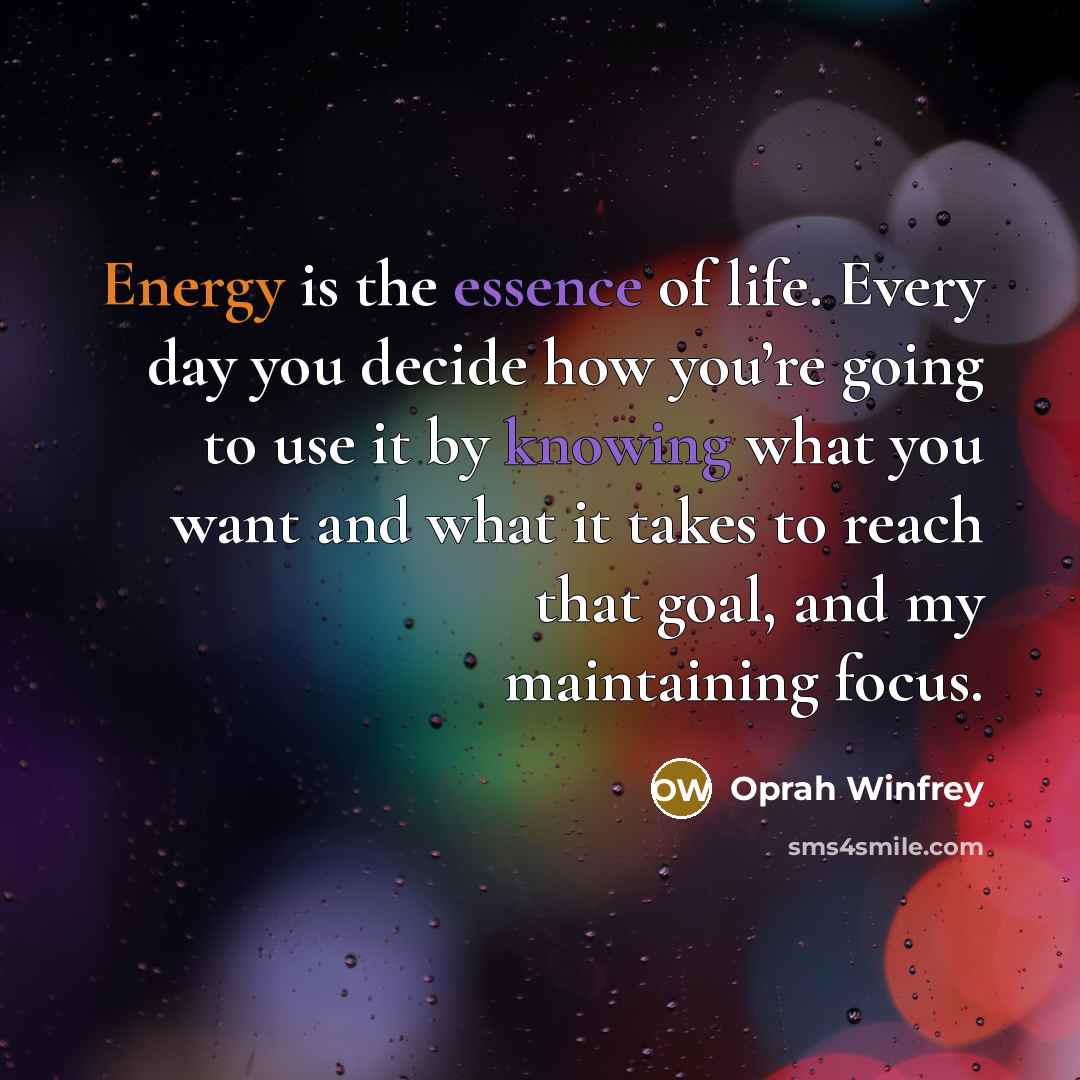 “Energy is the essence of life. Every day you decide…” quote by Oprah Winfrey