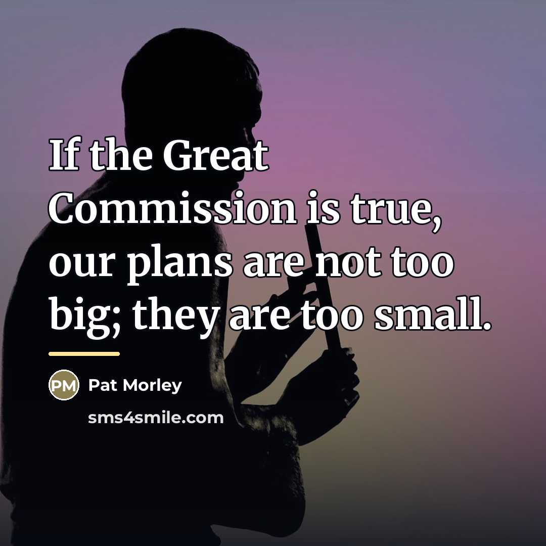 “If the Great Commission is true, our plans are not…” quote by Pat Morley