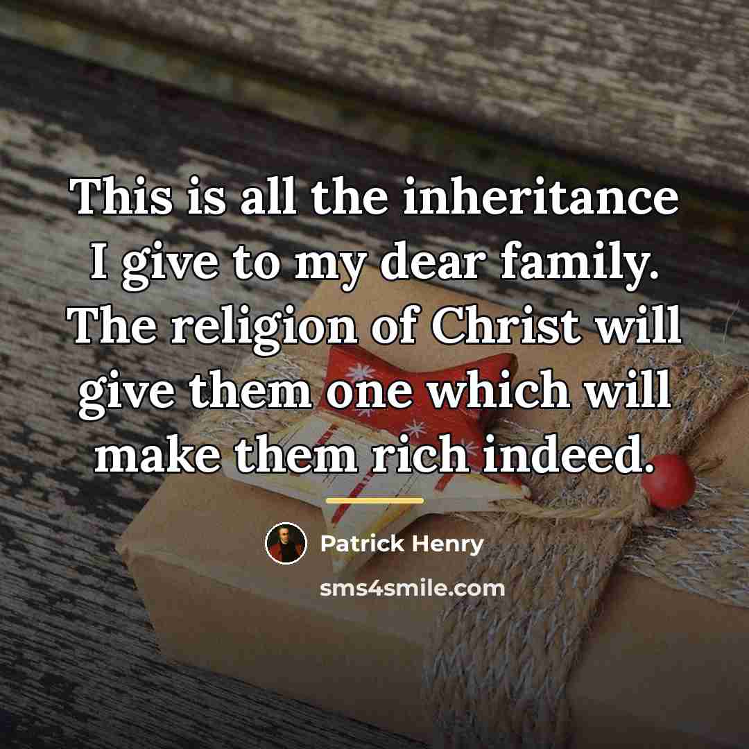 “This is all the inheritance I give to my dear…” quote by Patrick Henry