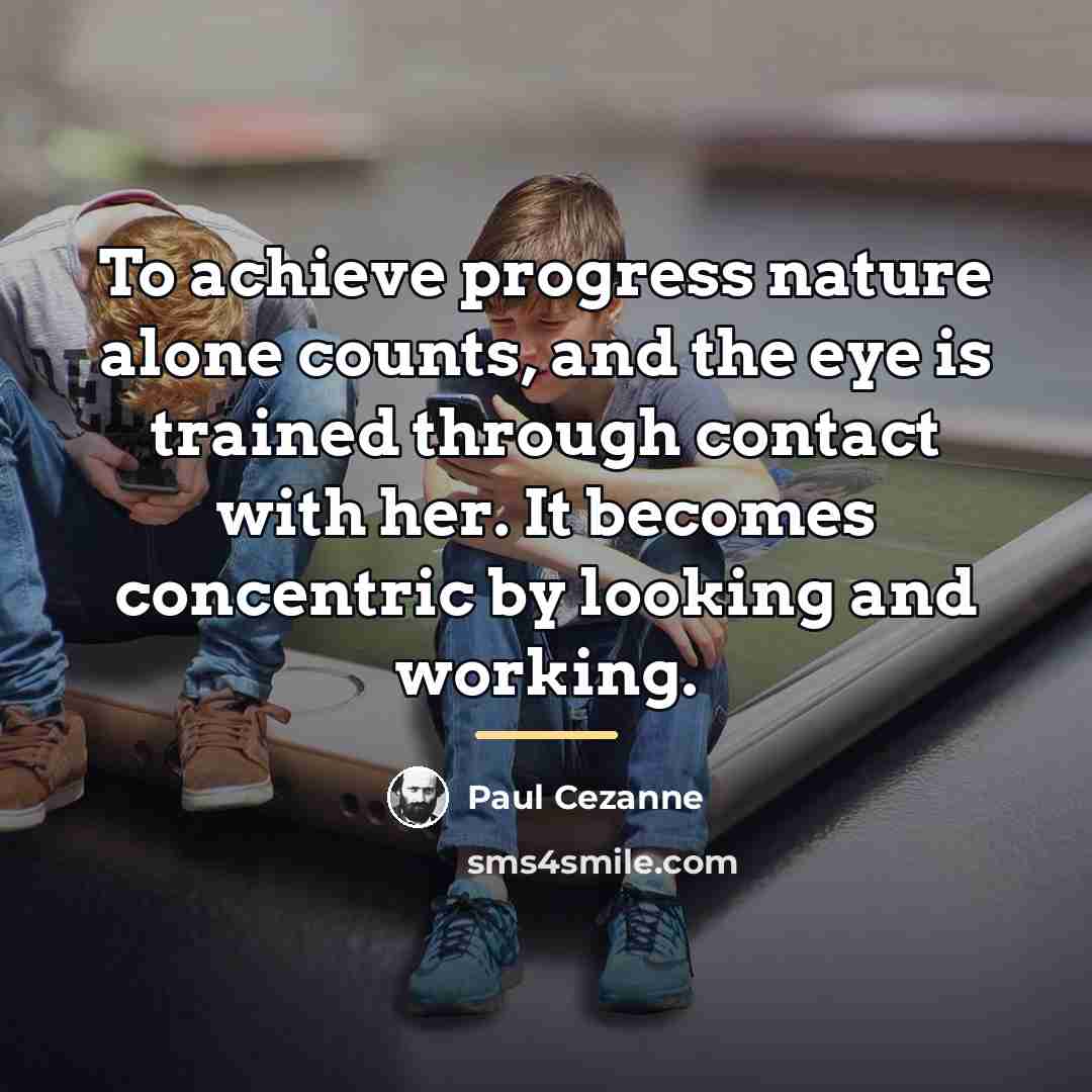 “To achieve progress nature alone counts, and the eye is…” quote by Paul Cezanne