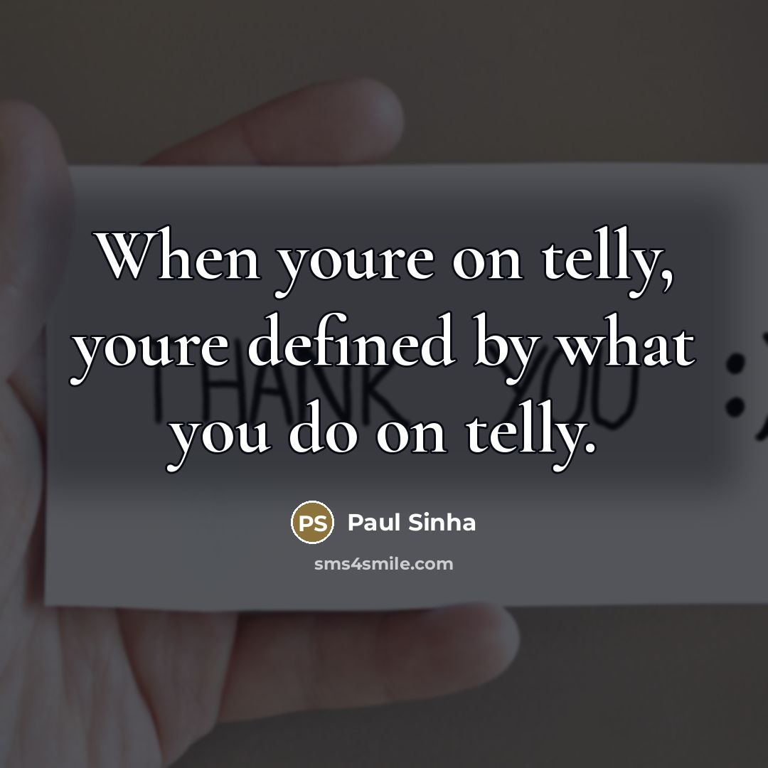 “When youre on telly, youre defined by what you do…” quote by Paul Sinha
