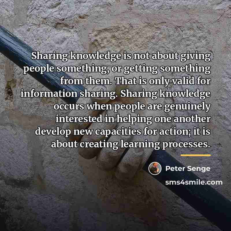 “Sharing knowledge is not about giving people something, or getting…” quote by Peter Senge