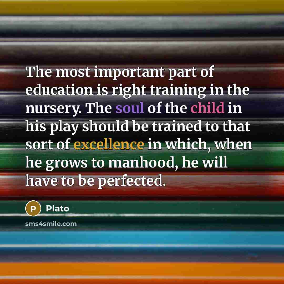 “The most important part of education is right training in…” quote by Plato