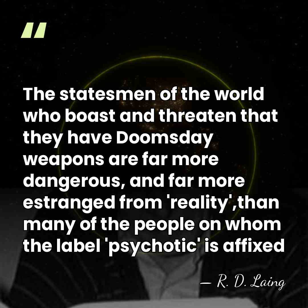 The statesmen of the world who boast and threaten that they have&hellip; - R. D. Laing