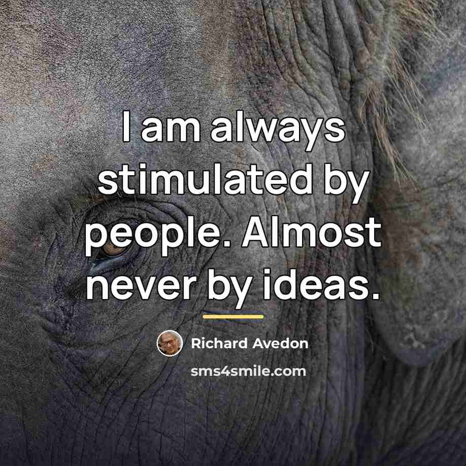 “I am always stimulated by people. Almost never by ideas.…” quote by Richard Avedon