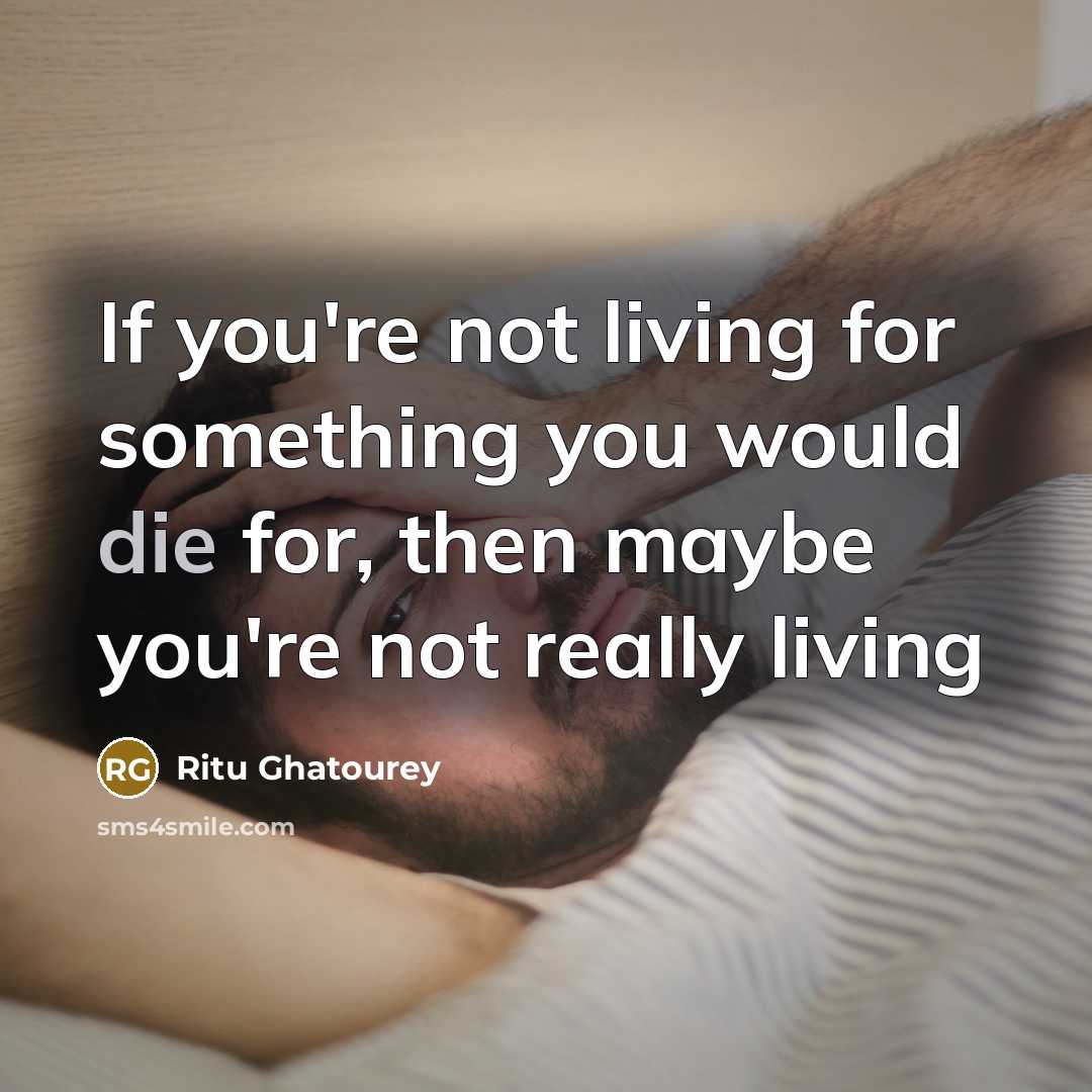 “If you're not living for something you would die for, then maybe you're not really living” quote by Ritu Ghatourey
