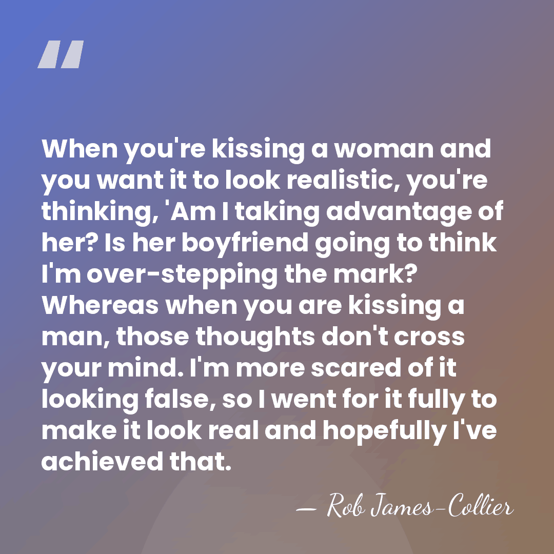 When you're kissing a woman and you want it to look realistic,&hellip; - Rob James-Collier