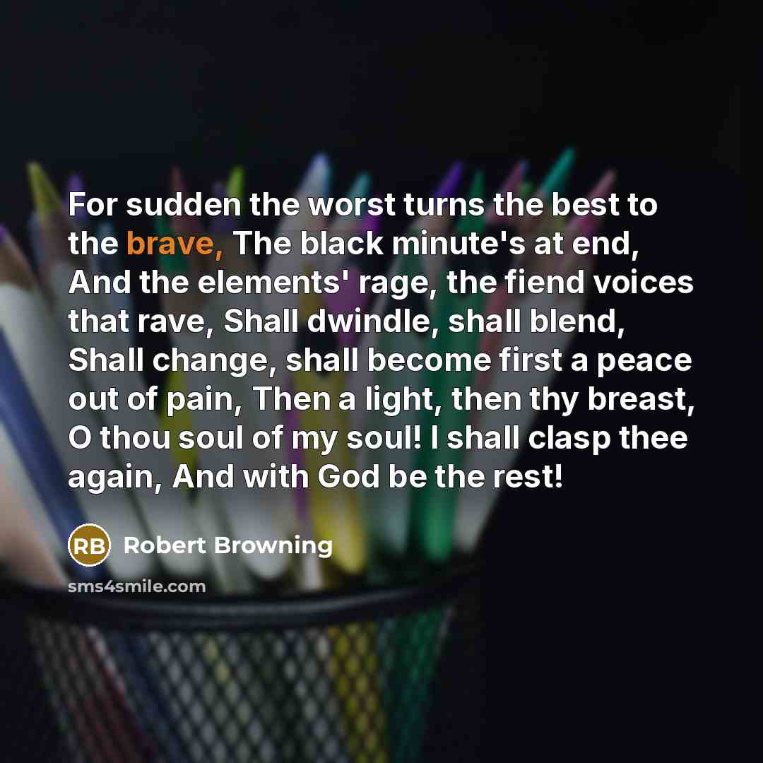 “For sudden the worst turns the best to the brave,…” quote by Robert Browning