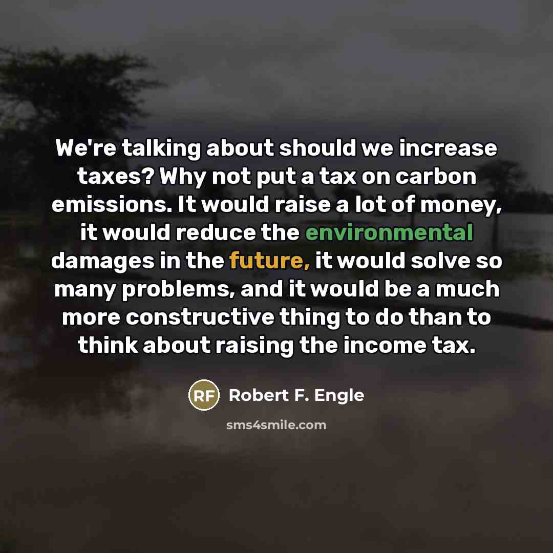 “We're talking about should we increase taxes? Why not put…” quote by Robert F. Engle