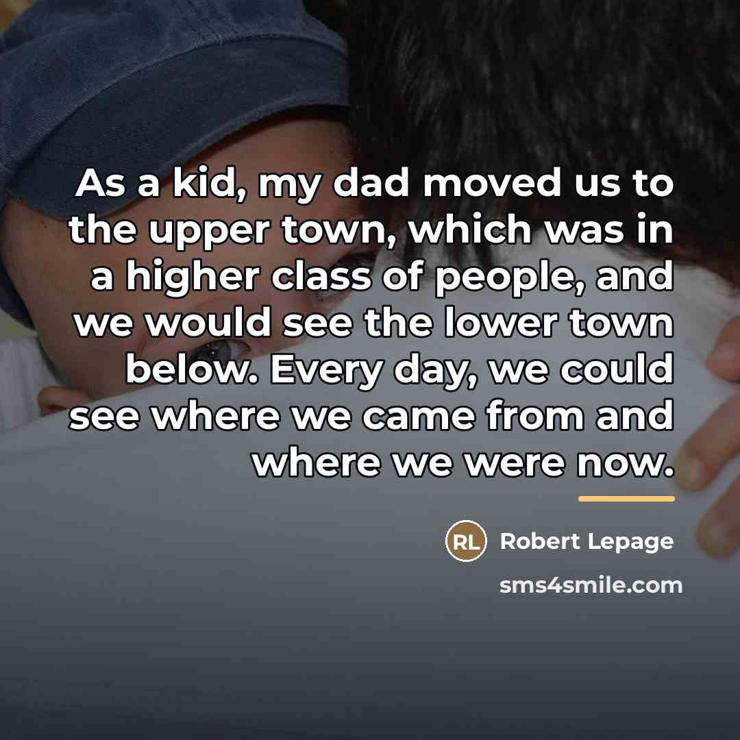“As a kid, my dad moved us to the upper…” quote by Robert Lepage