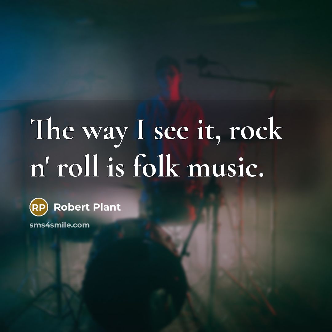 “The way I see it, rock n' roll is folk…” quote by Robert Plant