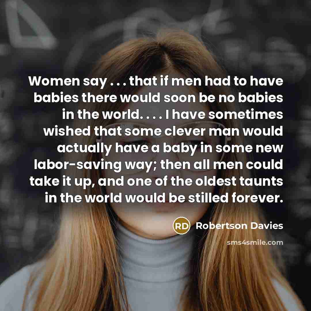 “Women say . . . that if men had to…” quote by Robertson Davies
