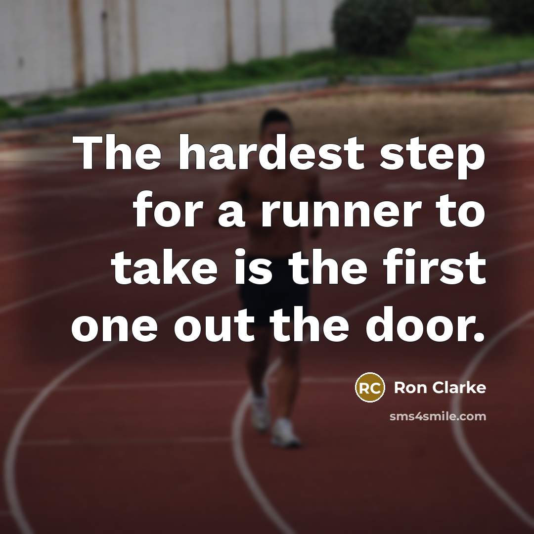 “The hardest step for a runner to take is the…” quote by Ron Clarke