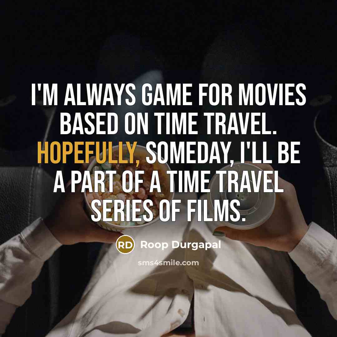 “I'm always game for movies based on time travel. Hopefully,…” quote by Roop Durgapal