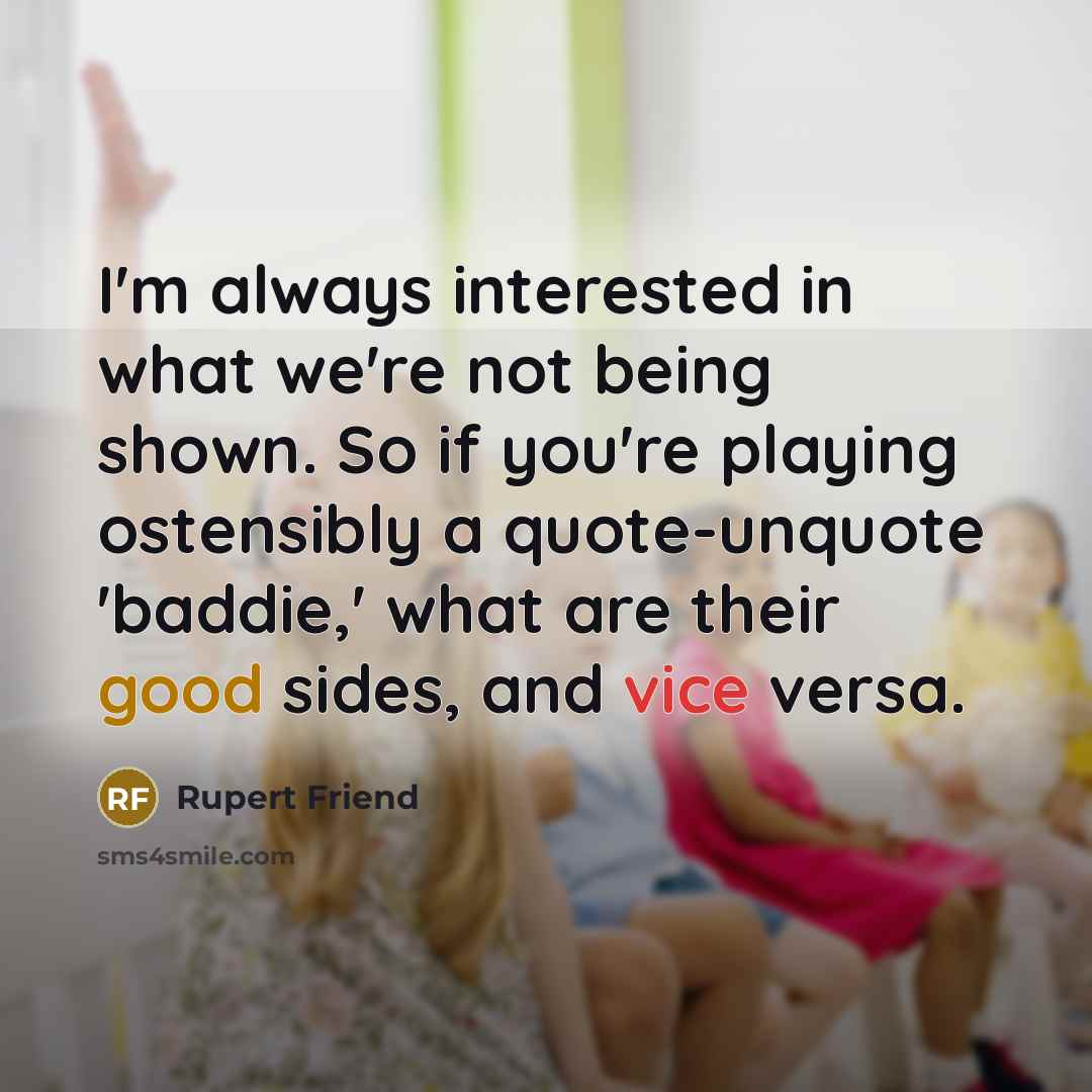 “I'm always interested in what we're not being shown. So…” quote by Rupert Friend
