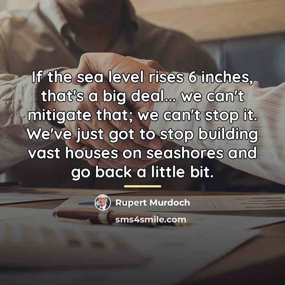 “If the sea level rises 6 inches, that's a big…” quote by Rupert Murdoch