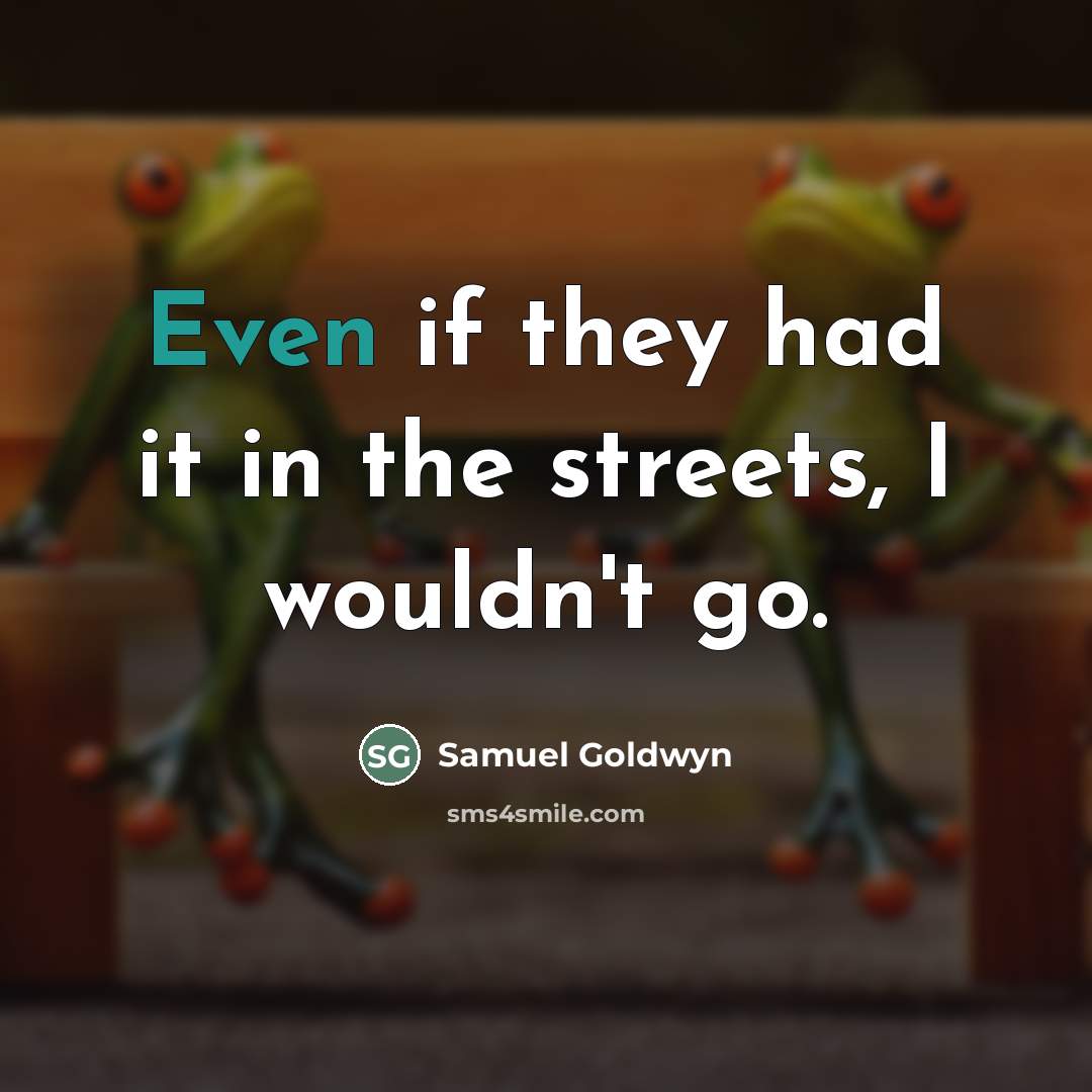 “Even if they had it in the streets, I wouldn't…” quote by Samuel Goldwyn