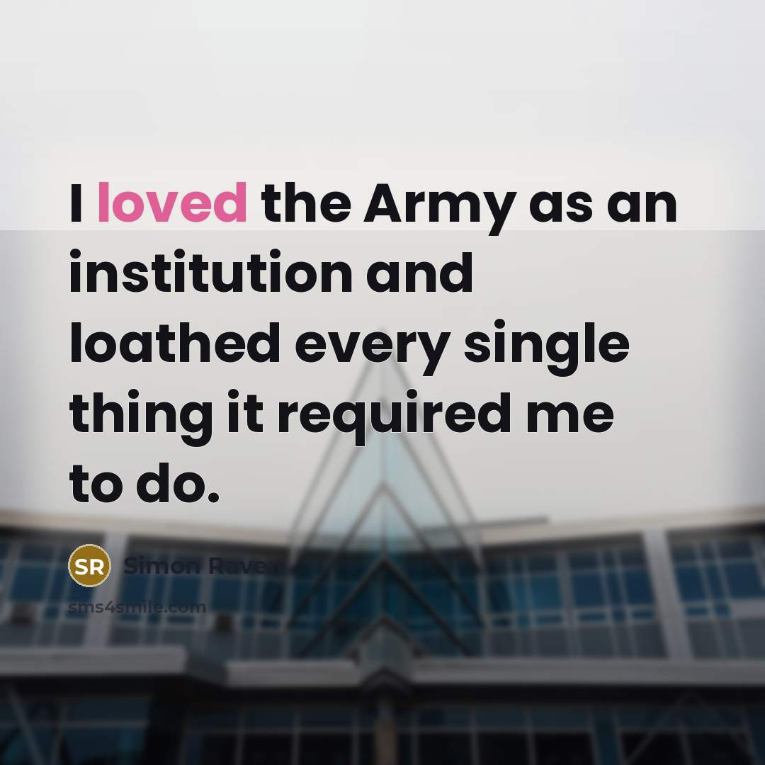 “I loved the Army as an institution and loathed every…” quote by Simon Raven